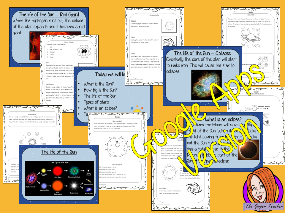 Distance Learning, The Sun of our Solar System Lesson These Google Slide, resources teach children about the Sun in one complete lesson. There is a detailed 24 slide presentation on the size of the Sun, the life of the Sun, different types of stars and understanding an eclipse. There are also differentiated, 8 page, Google Slides worksheets to allow students to demonstrate their understanding. This pack is great for teaching kids about the Sun of our solar system. Included: - Complete 24 slide presentatio