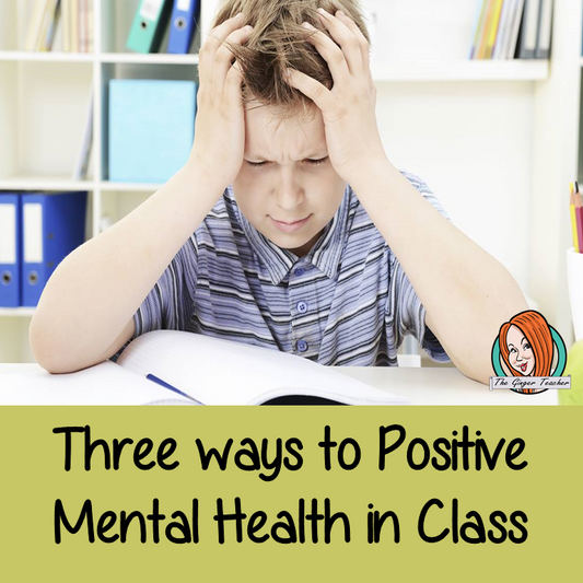 Three Ways to Incorporate Positive Mental Heath in Your Classroom