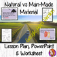 Distance Learning Natural vs. Man-Made Materials Google Slides Lesson     Natural vs. Man-Made Materials   This lesson includes a detailed presentation to explain different natural and man-made materials. There are also differentiated Google Slides worksheets to allow children to demonstrate understanding of the natural and man-made materials around them.  This is the Google Slides version of this lesson!