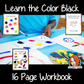 Color ‘Black’ 16 Page Workbook Help your children practice recognizing and writing the color black, with 16 pages of activities to select and color.     The 16 pages contain, object coloring, tracing, spelling the color word and picking out the black objects.